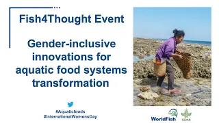 Fish4Thought: Gender-inclusive innovations for aquatic food systems transformation