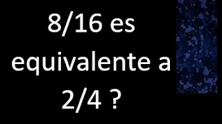 8/16 es equivalente a 2/4 si o no , fracciones equivalentes