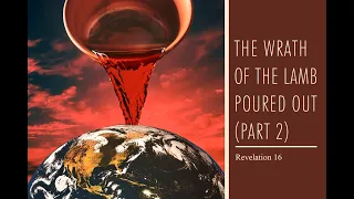 The Wrath of the Lamb Poured Out (Part 2) | Revelation 16  | Sunday, June 2, 2024