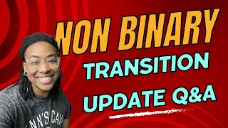 Non Binary Transition Talk 2.5 year update Q&A