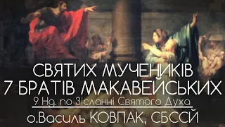 9Нд • Свв.мчч. 7-ми братів Макавейських // 172 ДЕНЬ ВІЙНИ • о.Василь КОВПАК, СБССЙ