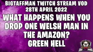 What happens when you drop one welsh man in the amazon? - Green Hell - BigTaffMan Stream VOD 28-4-22