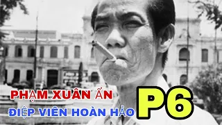 BÍ MẬT CUỘC ĐỜI TƯỚNG TÌNH BÁO PHẠM XUÂN ẨN - PHẦN 6.