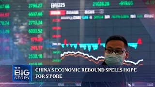 China's economic rebound spells hope for S'pore | THE BIG STORY