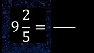 9 2/5 a fraccion impropia, convertir fracciones mixtas a impropia , 9 and 2/5 as a improper fraction