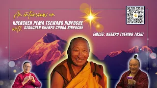 An interview on Khenchen Pema Tsewang Rinpoche/Dzogchen Khenpo Choga Rinpoche/Khenpo Tsering Tashi