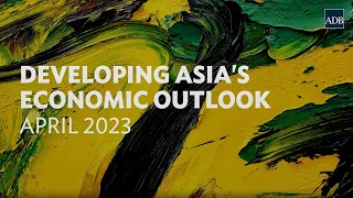 Developing Asia’s Economic Outlook: Asian Development Outlook (ADO) April 2023