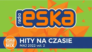 ESKA Hity na Czasie Maj 2022 vol.2 – oficjalny mix Radia ESKA