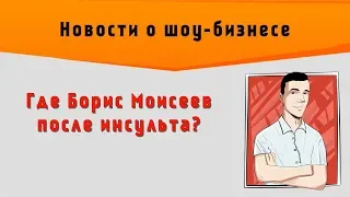 Где Борис Моисеев после инсульта?