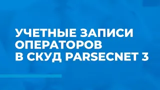 Учетные записи операторов в СКУД ParsecNET 3