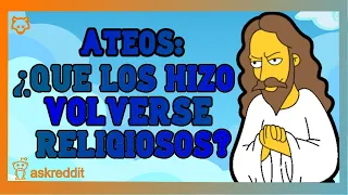 ATEOS que se volvieron RELIGIOSOS, ¿qué pasó? - REDDIT PREGUNTA