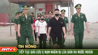 Tiếp tục giải cứu 5 nạn nhân bị lừa bán ra nước ngoài | ANTV