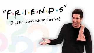 "Friends" but Ross has schizophrenia