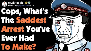 Police Officers, What Arrest Broke Your Heart? [AskReddit]