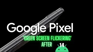 Google Pixel users facing 'green screen flickering' after installing Android 14