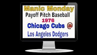 Manic Monday Payoff Pitch 1976 Cubs @ Dodgers