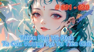 Thiên Phú Vô Địch, Ta Cẩu Vương Tại Tu Tiên Giới | Tập 601 - 620 | Review Truyện | Tu Tiên