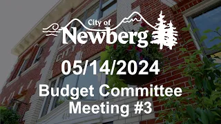 Newberg Budget Committee Meeting #3 - May 14, 2024