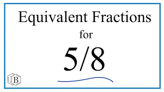 How to Find Equivalent Fractions for 5/8