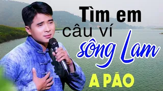 TÌM EM CÂU VÍ SÔNG LAM, HÀ TĨNH QUÊ ƠI - A PÁO - Dân ca xứ Nghệ đốn tim người nghe