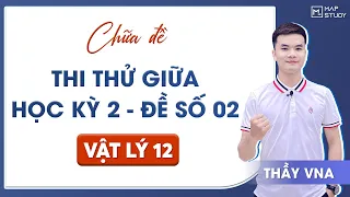 [Vật Lý 12] CHỮA ĐỀ THI THỬ GIỮA HỌC KỲ 2 - ĐỀ SỐ 02 | Thầy VNA