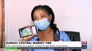 Kumasi Central Market Fire: City authorities to support victims - The Market Place (20-4-21)