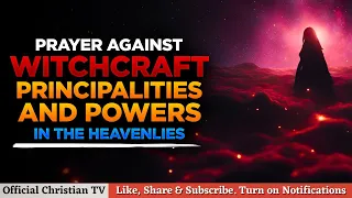 PRAYER AGAINST WITCHCRAFT PRINCIPALITIES | Spiritual Warfare Prayers