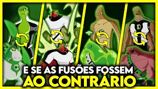 E SE AS FUSÕES DE BEN 10 FOSSEM AO CONTRÁRIO?!