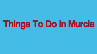 Things to do in murcia - Top 10 things to do murcia - travel guide