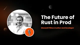Future of Rust in Prod by Maxwell Flitton | ShuttleLabs #2