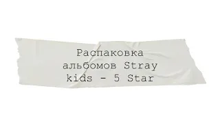 Распаковка альбомов Stray kids - 5-STAR🌟🌟🌟🌟🌟