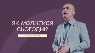 Як молитися сьогодні? - Іван Довгалюк