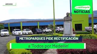 Metroparques pide rectificación a 'Todos por Medellín' - Teleantioquia Noticias