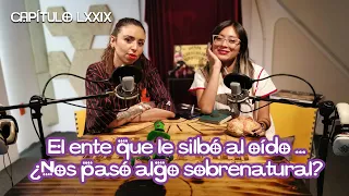 Cap.79: El ente que le silbó al oído ... ¿Nos pasó algo sobrenatural?