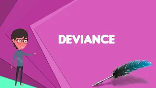What is Deviance (sociology)?, Explain Deviance (sociology), Define Deviance (sociology)