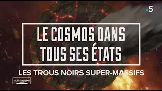 Les Trous Noirs Supermassifs -  Le Cosmos Dans Tous Ses États -  Science Grand Format ( France 5 )