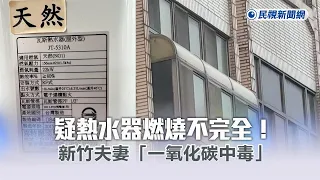 快新聞／疑熱水器燃燒不完全！　　新竹夫妻「一氧化碳中毒」1死1傷－民視新聞