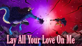 Luffy vs Kaido - [ AMV ] - Lay All Your Love On Me