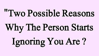 "Two Possible Reasons Why The Person Starts Ignoring You Are | Best Quotes | #human_psychology