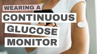 Wearing a Continuous Glucose Monitor (CGM) - What I've Learned