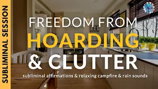 BE FREE OF HOARDING & CLUTTER | Subliminal Affirmations, Relaxing Campfire & Rain Sounds