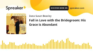 Fall in Love with the Bridegroom: His Grace is Abundant