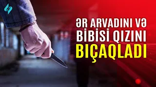 Ər arvadını və bibisi qızını bıçaqladı | Kanal S Xəbər