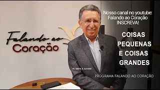 COISAS PEQUENAS E COISAS GRANDES| Programa Falando ao Coração | Pr Gentil R.Oliveira.