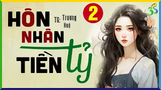 [TẬP 2] HÔN NHÂN TIỀN TỶ- Truyện Hay Ai Nghe Cũng Khen