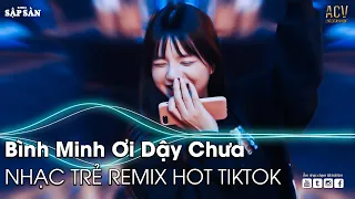 NONSTOP BÌNH MINH ƠI DẬY CHƯA REMIX | AI CHUNG TÌNH ĐƯỢC MÃI REMIX | NHẠC TRẺ REMIX BASS CỰC CĂNG