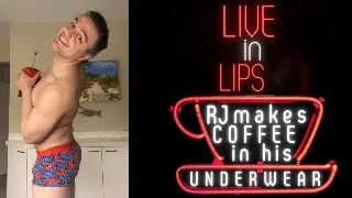 LIVE in Lips - RJ Makes Coffee In His Underwear