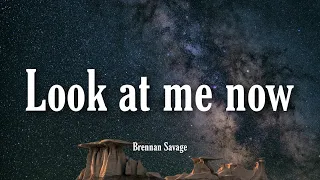 Look at me now - Brennan Savage | Lyrics