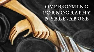 Advice To Overcome Pornography & Self-Abuse