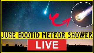 JUNE BOOTID METEOR SHOWER LIVE visible in NIGHT SKY tonight